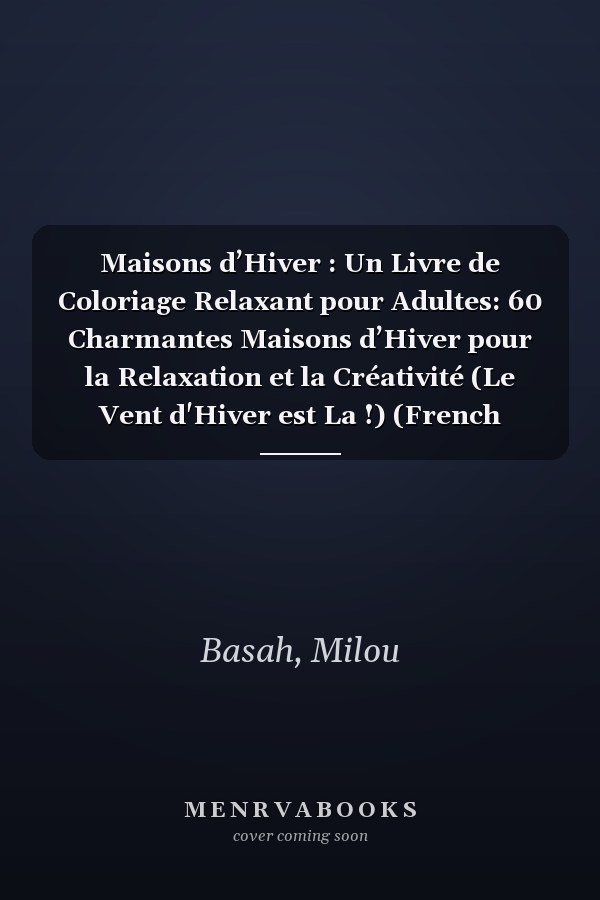 Maisons d’Hiver : Un Livre de Coloriage Relaxant pour Adultes: 60 Charmantes Maisons d’Hiver pour la Relaxation et la Créativité (Le Vent d'Hiver est La !) (French Edition)