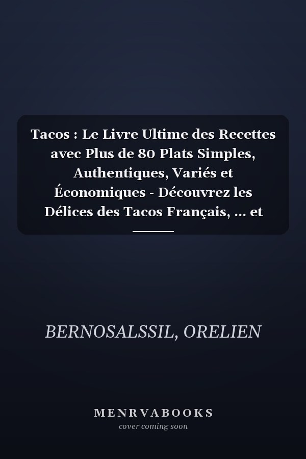 Tacos : Le Livre Ultime des Recettes avec Plus de 80 Plats Simples, Authentiques, Variés et Économiques - Découvrez les Délices des Tacos Français, ... et Bien Plus Encore (French Edition)