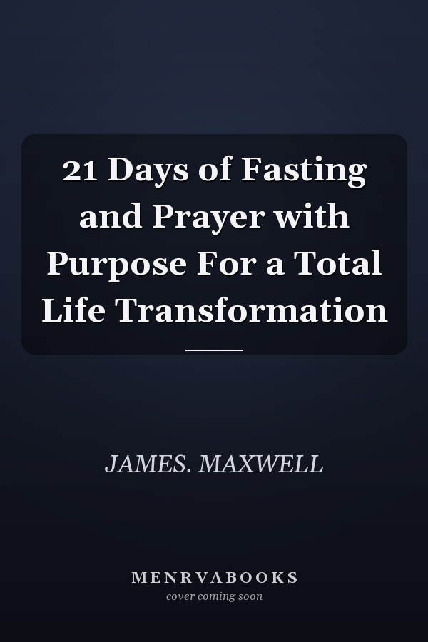 21 Days of Fasting and Prayer with Purpose For a Total Life Transformation
