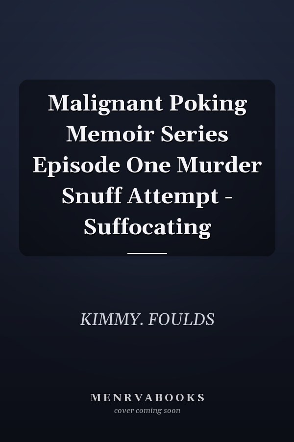 Malignant Poking Memoir Series Episode One Murder Snuff Attempt - Suffocating