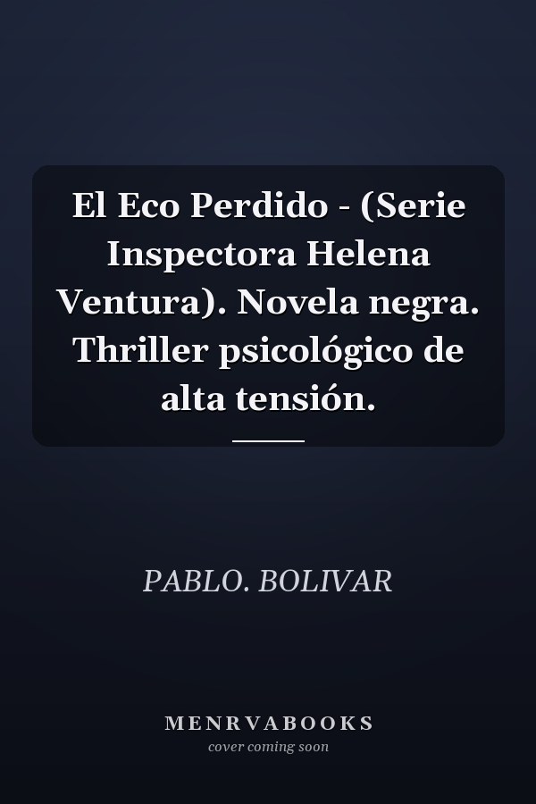 El Eco Perdido - (Serie Inspectora Helena Ventura). Novela negra. Thriller psicológico de alta tensión.