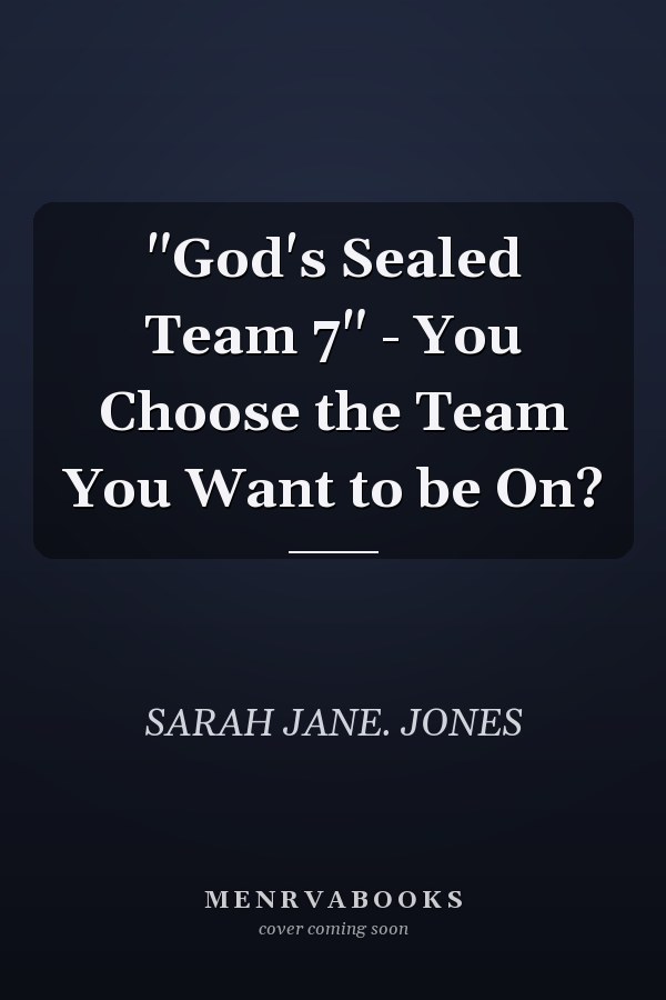 "God's Sealed Team 7" - You Choose the Team You Want to be On?