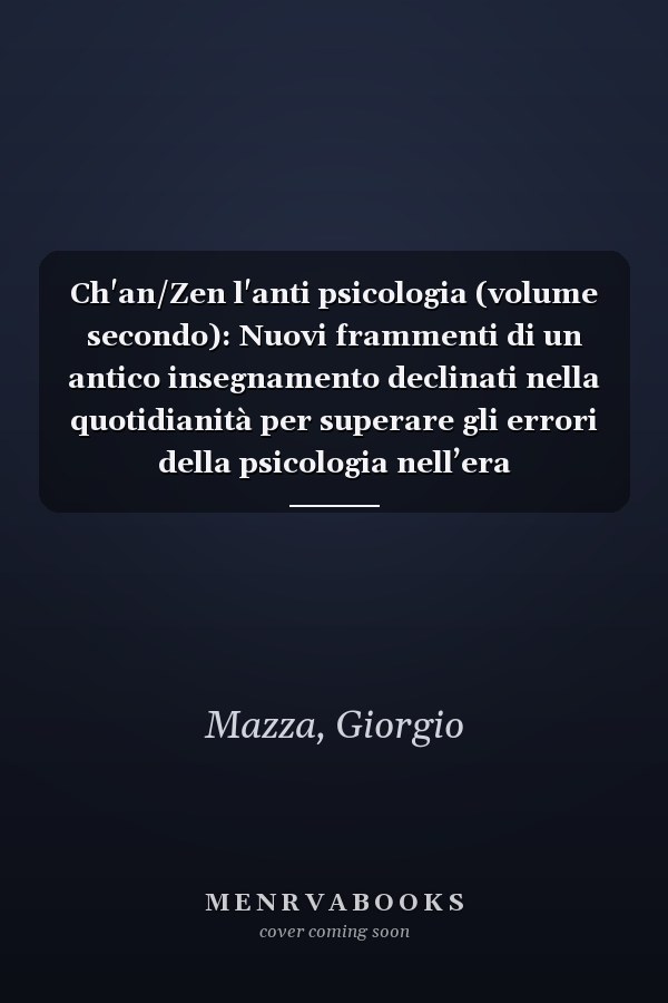 Ch'an/Zen l'anti psicologia (volume secondo): Nuovi frammenti di un antico insegnamento declinati nella quotidianità per superare gli errori della psicologia nell’era dell’inganno (Italian Edition)