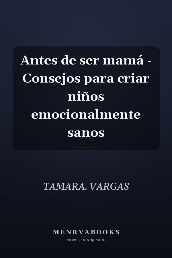Antes de ser mamá - Consejos para criar niños emocionalmente sanos