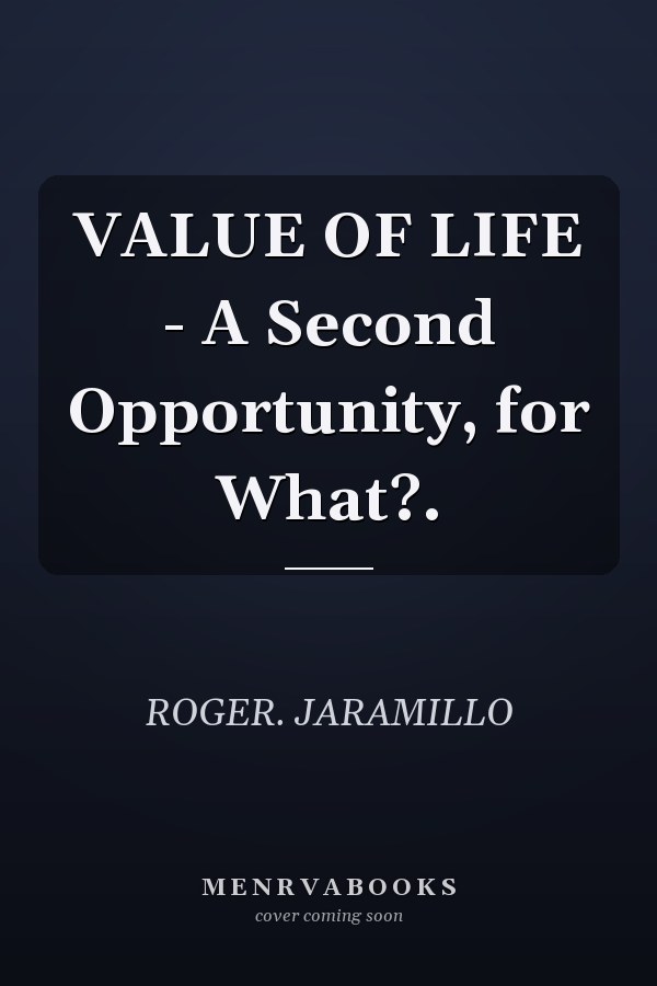 VALUE OF LIFE - A Second Opportunity, for What?.