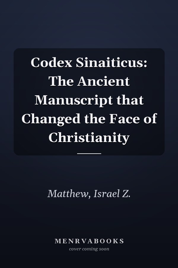 Codex Sinaiticus: The Ancient Manuscript that Changed the Face of Christianity