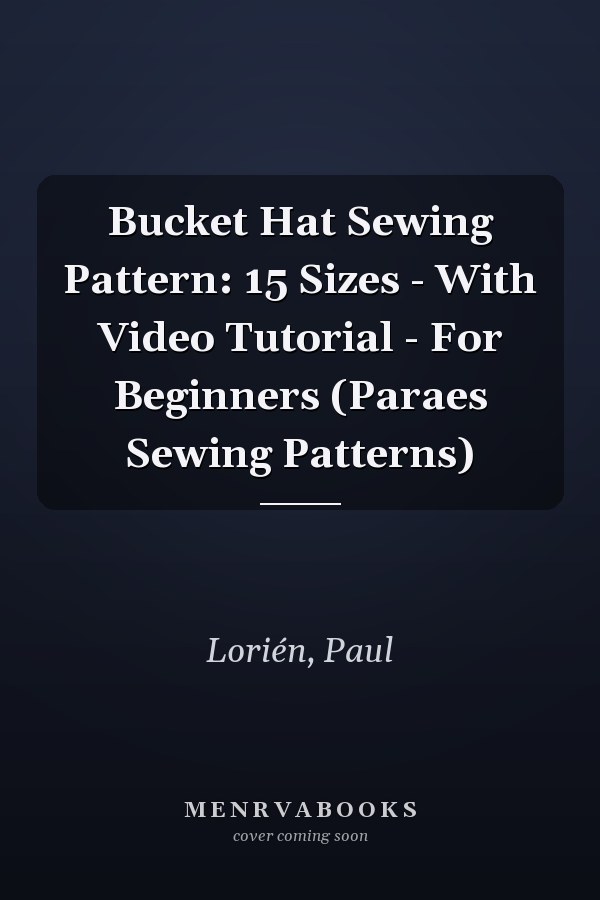 Bucket Hat Sewing Pattern: 15 Sizes - With Video Tutorial - For Beginners (Paraes Sewing Patterns)