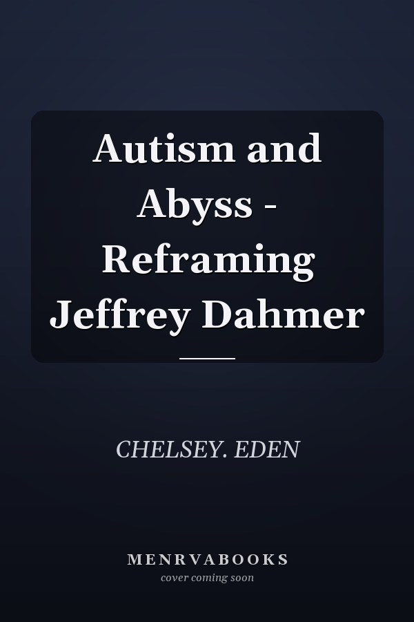 Autism and Abyss - Reframing Jeffrey Dahmer