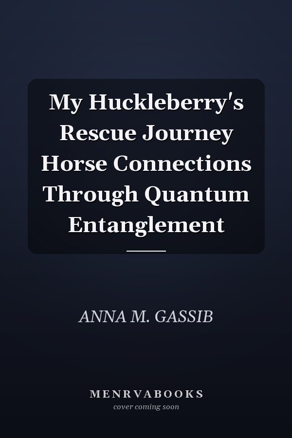 My Huckleberry's Rescue Journey Horse Connections Through Quantum Entanglement