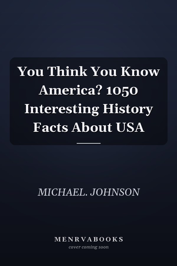 You Think You Know America? 1050 Interesting History Facts About USA