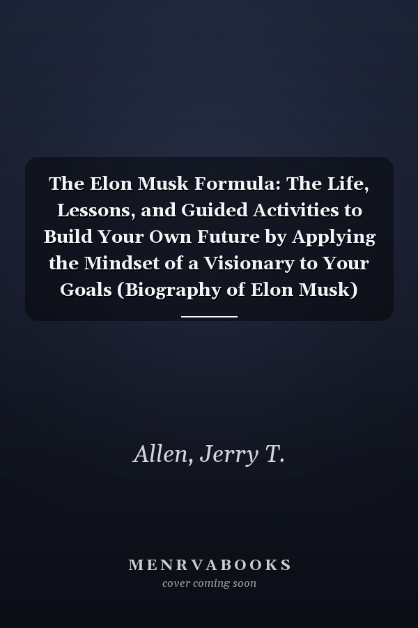 The Elon Musk Formula: The Life, Lessons, and Guided Activities to Build Your Own Future by Applying the Mindset of a Visionary to Your Goals (Biography of Elon Musk)