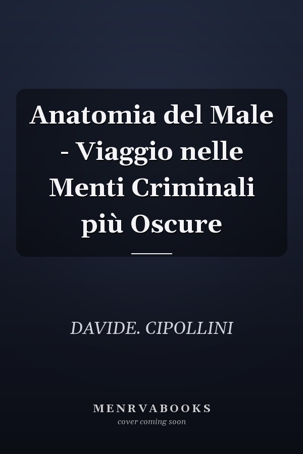 Anatomia del Male - Viaggio nelle Menti Criminali più Oscure