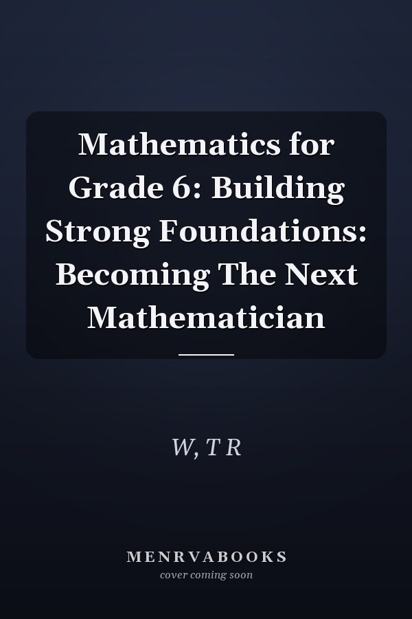 Mathematics for Grade 6: Building Strong Foundations: Becoming The Next Mathematician