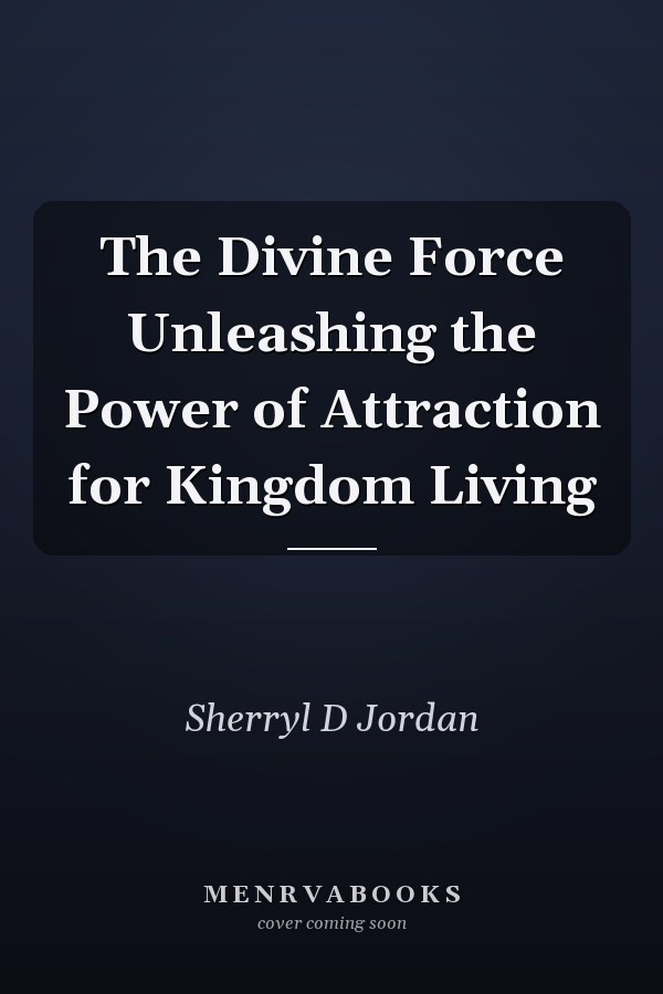 The Divine Force Unleashing the Power of Attraction for Kingdom Living