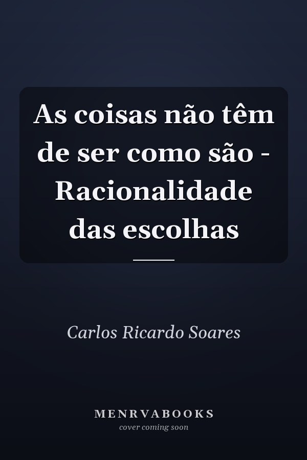 As coisas não têm de ser como são - Racionalidade das escolhas