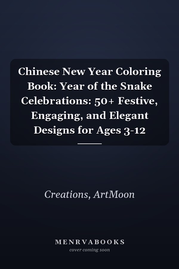 Chinese New Year Coloring Book: Year of the Snake Celebrations: 50+ Festive, Engaging, and Elegant Designs for Ages 3-12