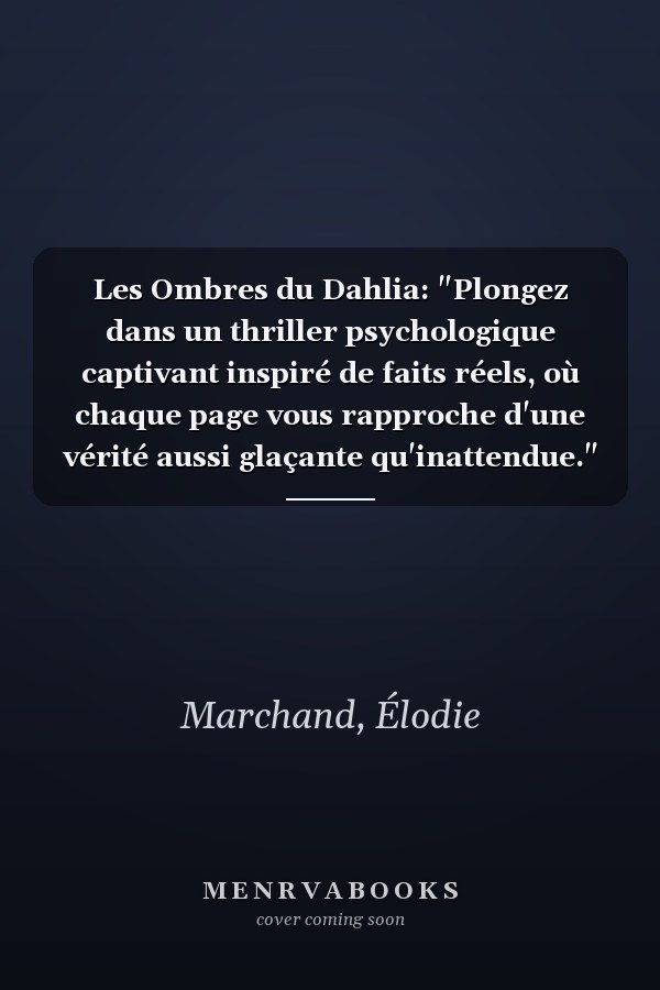 Les Ombres du Dahlia: "Plongez dans un thriller psychologique captivant inspiré de faits réels, où chaque page vous rapproche d'une vérité aussi glaçante qu'inattendue." (French Edition)