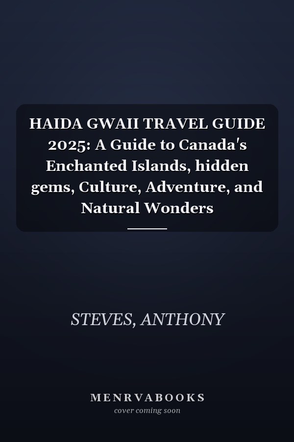 HAIDA GWAII TRAVEL GUIDE 2025: A Guide to Canada's Enchanted Islands, hidden gems, Culture, Adventure, and Natural Wonders
