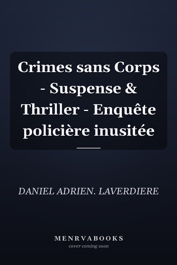 Crimes sans Corps - Suspense & Thriller - Enquête policière inusitée