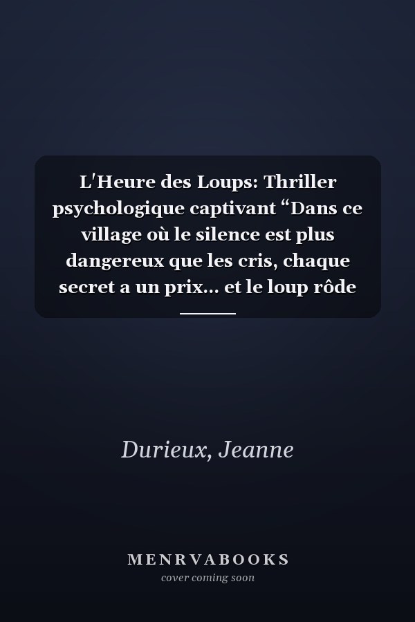 L'Heure des Loups: Thriller psychologique captivant “Dans ce village où le silence est plus dangereux que les cris, chaque secret a un prix... et le loup rôde encore." (French Edition)