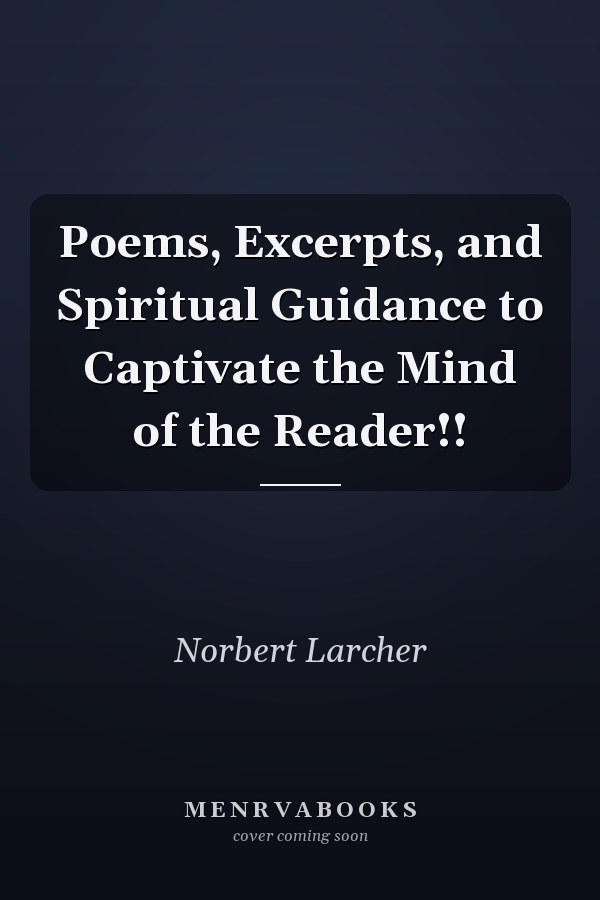 Poems, Excerpts, and Spiritual Guidance to Captivate the Mind of the Reader!!