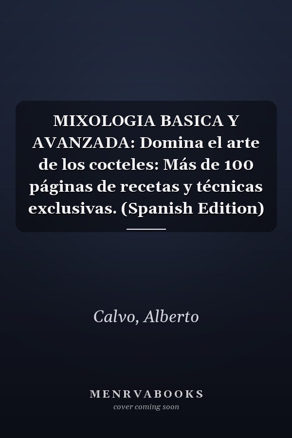 MIXOLOGIA BASICA Y AVANZADA: Domina el arte de los cocteles: Más de 100 páginas de recetas y técnicas exclusivas. (Spanish Edition)