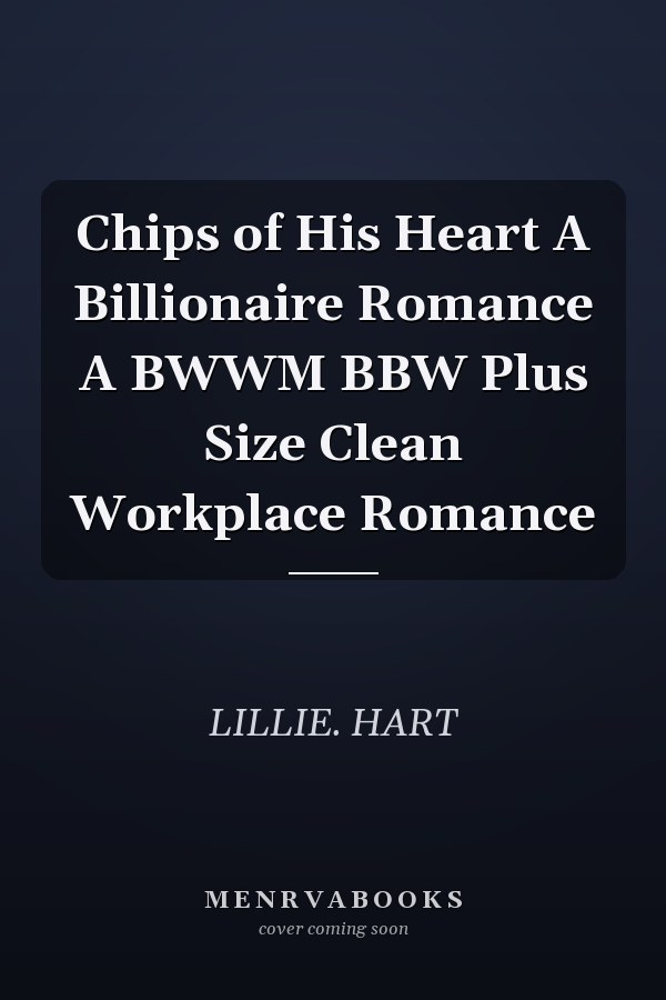 Chips of His Heart A Billionaire Romance A BWWM BBW Plus Size Clean Workplace Romance
