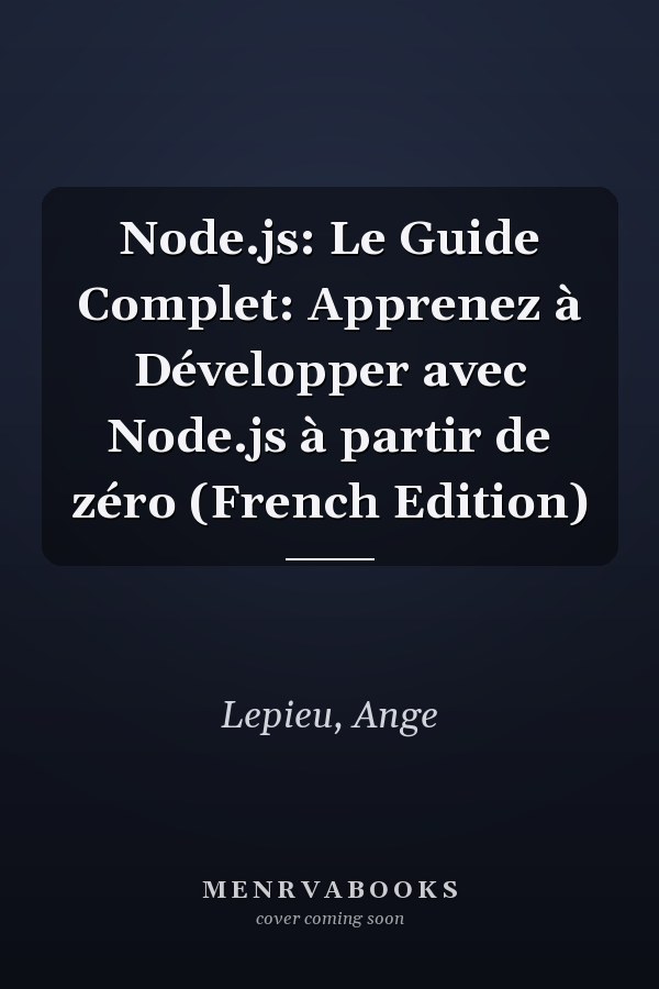 Node.js: Le Guide Complet: Apprenez à Développer avec Node.js à partir de zéro (French Edition)