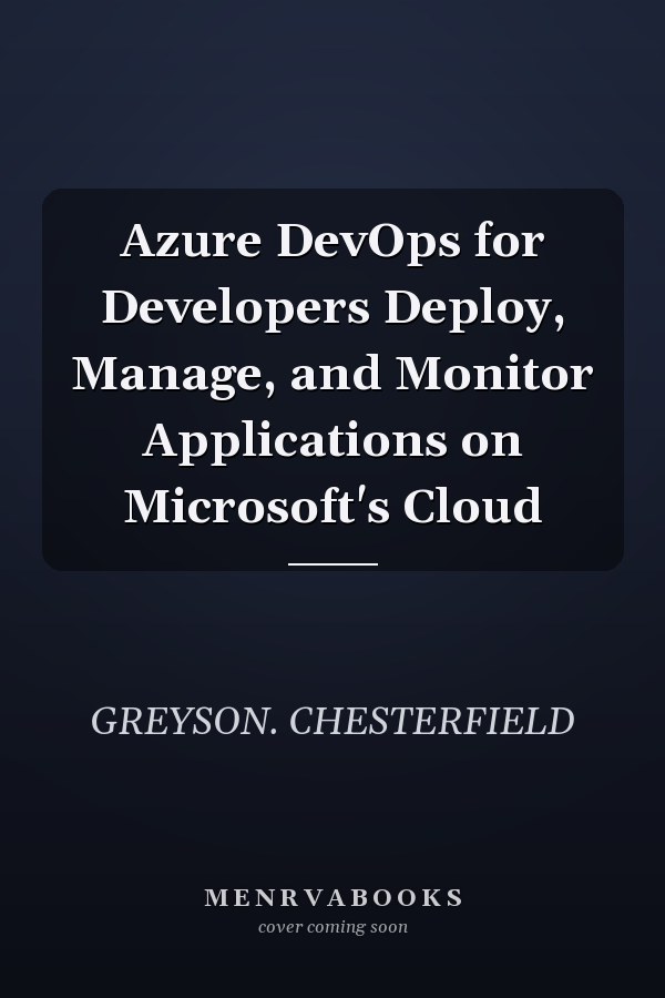 Azure DevOps for Developers Deploy, Manage, and Monitor Applications on Microsoft's Cloud