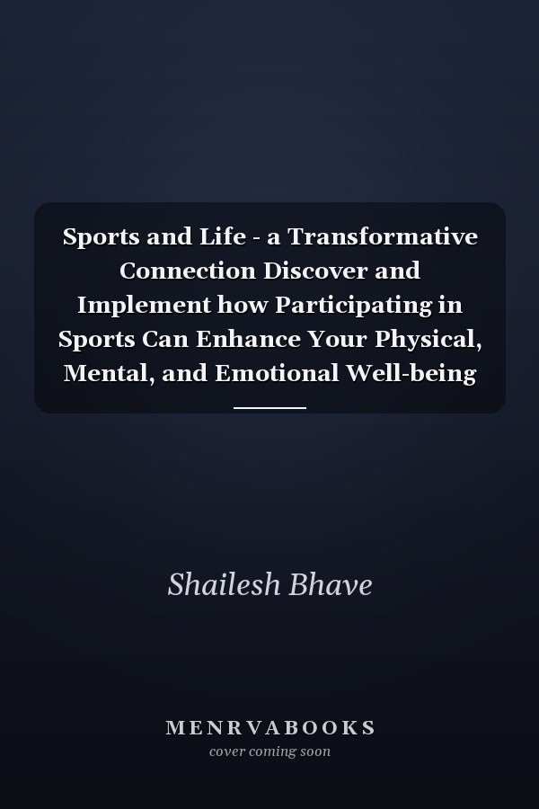 Sports and Life - a Transformative Connection Discover and Implement how Participating in Sports Can Enhance Your Physical, Mental, and Emotional Well-being