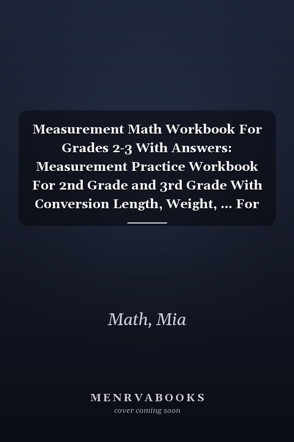 Measurement Math Workbook For Grades 2-3 With Answers: Measurement Practice Workbook For 2nd Grade and 3rd Grade With Conversion Length, Weight, ... For For Homeschooling or Classroom