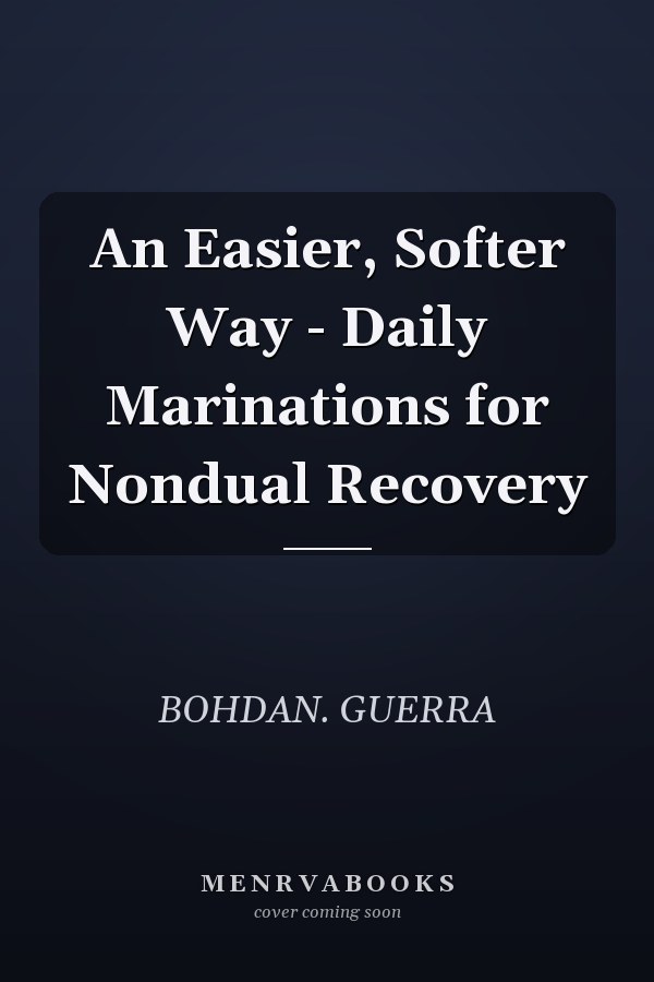 An Easier, Softer Way - Daily Marinations for Nondual Recovery