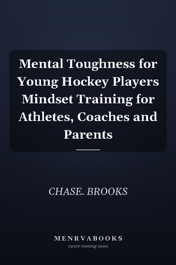Mental Toughness for Young Hockey Players Mindset Training for Athletes, Coaches and Parents