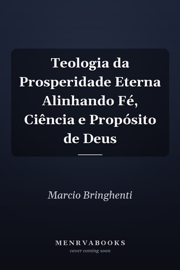Teologia da Prosperidade Eterna Alinhando Fé, Ciência e Propósito de Deus