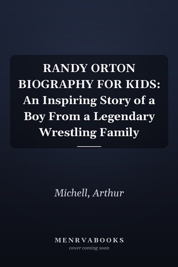 RANDY ORTON BIOGRAPHY FOR KIDS: An Inspiring Story of a Boy From a Legendary Wrestling Family