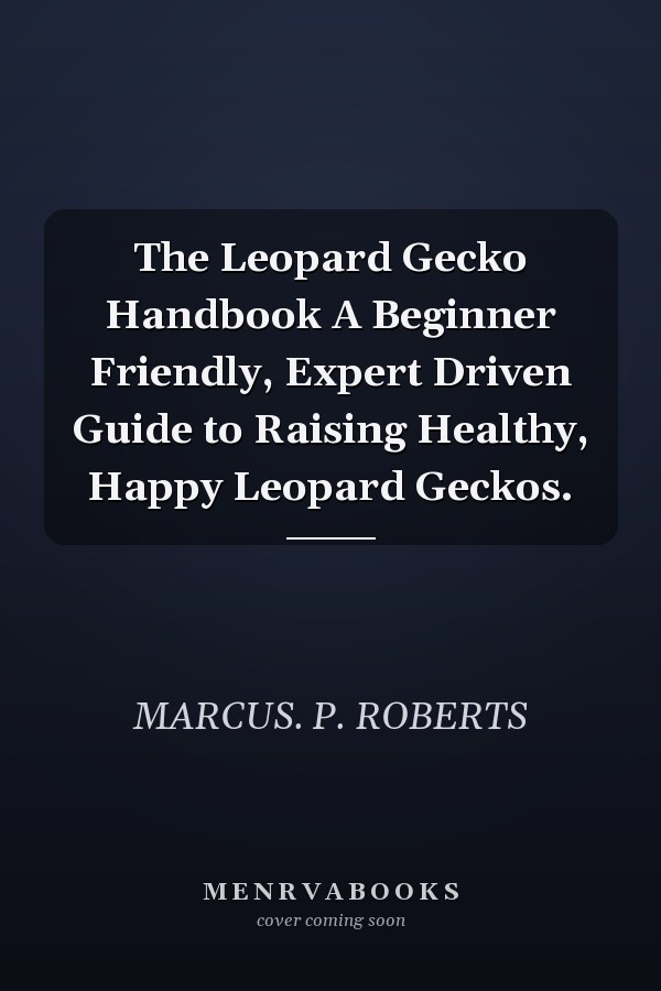 The Leopard Gecko Handbook A Beginner Friendly, Expert Driven Guide to Raising Healthy, Happy Leopard Geckos.