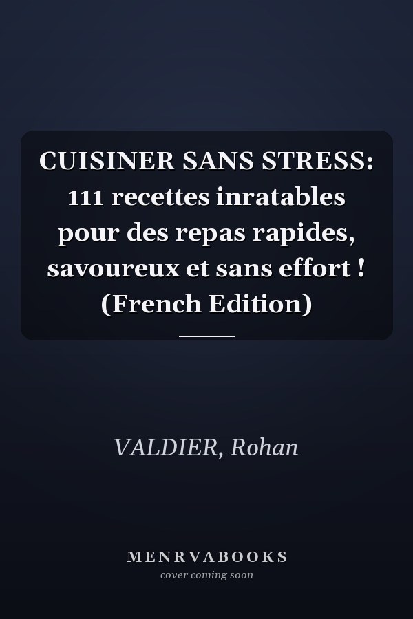 CUISINER SANS STRESS: 111 recettes inratables pour des repas rapides, savoureux et sans effort ! (French Edition)