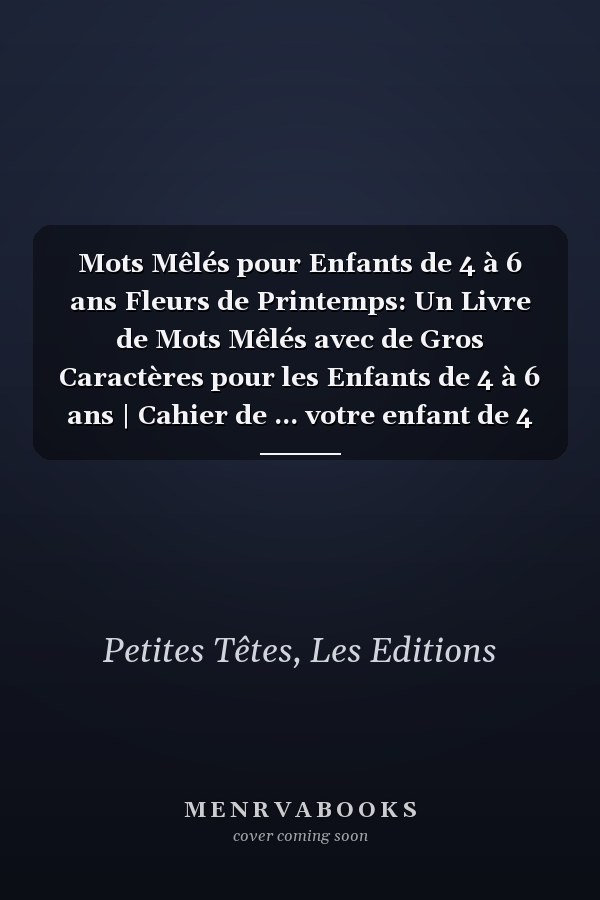 Mots Mêlés pour Enfants de 4 à 6 ans Fleurs de Printemps: Un Livre de Mots Mêlés avec de Gros Caractères pour les Enfants de 4 à 6 ans | Cahier de ... votre enfant de 4 à 6 ans) (French Edition)