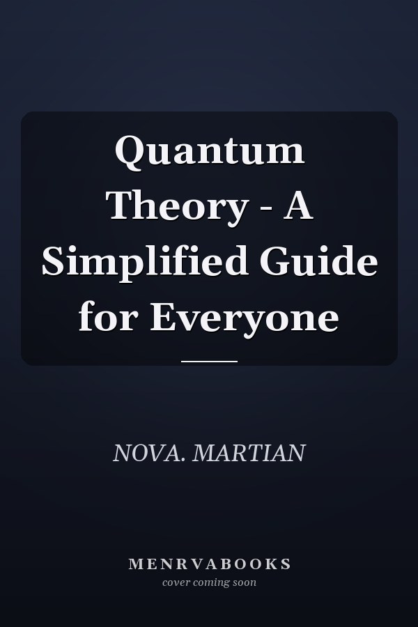 Quantum Theory - A Simplified Guide for Everyone