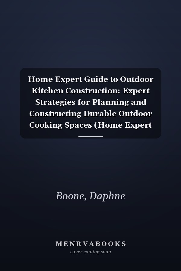 Home Expert Guide to Outdoor Kitchen Construction: Expert Strategies for Planning and Constructing Durable Outdoor Cooking Spaces (Home Expert Guides)