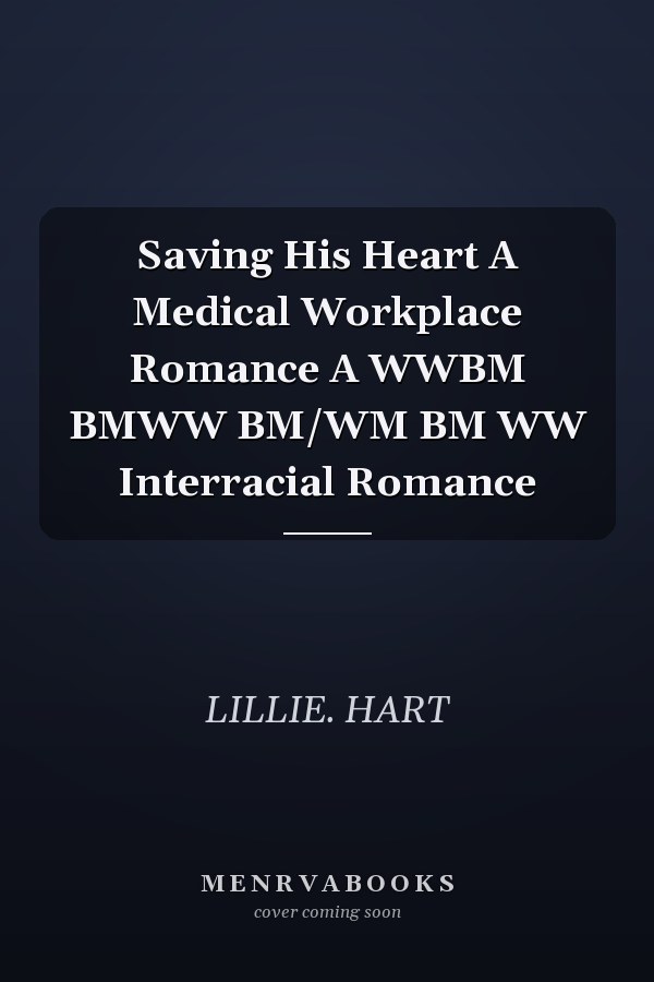 Saving His Heart A Medical Workplace Romance A WWBM BMWW BM/WM BM WW Interracial Romance