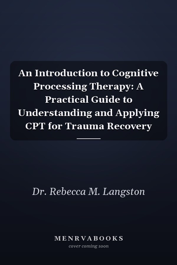 An Introduction to Cognitive Processing Therapy: A Practical Guide to Understanding and Applying CPT for Trauma Recovery