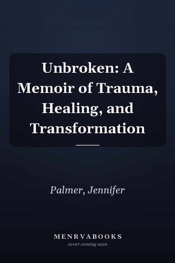 Unbroken: A Memoir of Trauma, Healing, and Transformation
