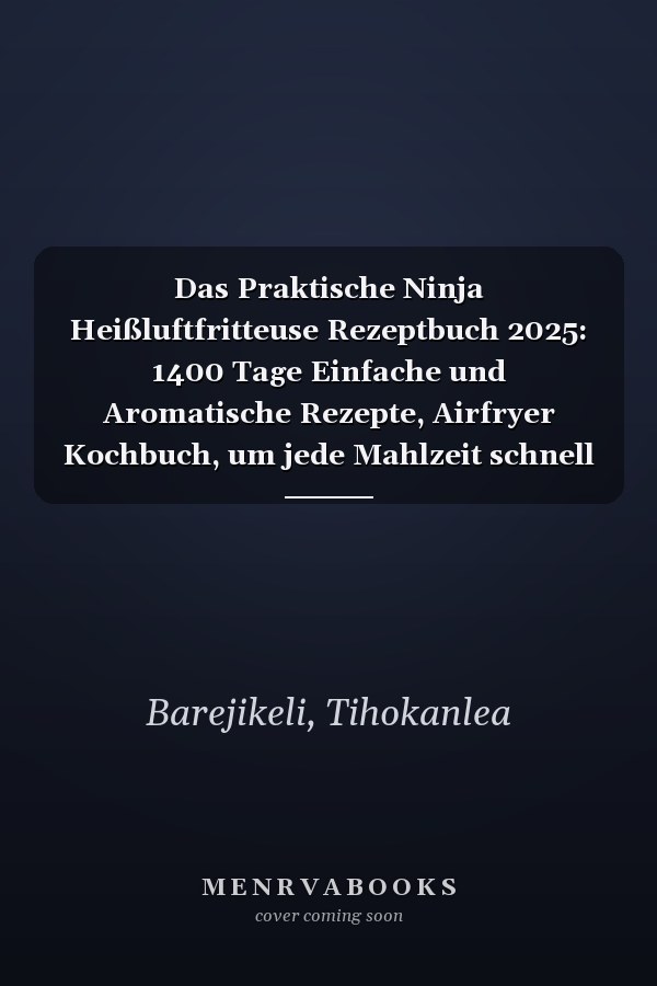 Das Praktische Ninja Heißluftfritteuse Rezeptbuch 2025: 1400 Tage Einfache und Aromatische Rezepte, Airfryer Kochbuch, um jede Mahlzeit schnell und leckere zuzubereiten (German Edition)