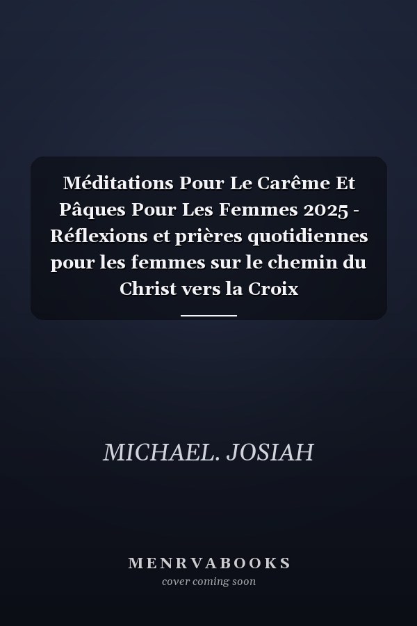 Méditations Pour Le Carême Et Pâques Pour Les Femmes 2025 - Réflexions et prières quotidiennes pour les femmes sur le chemin du Christ vers la Croix