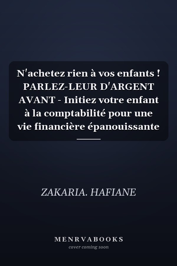 N'achetez rien à vos enfants ! PARLEZ-LEUR D'ARGENT AVANT - Initiez votre enfant à la comptabilité pour une vie financière épanouissante