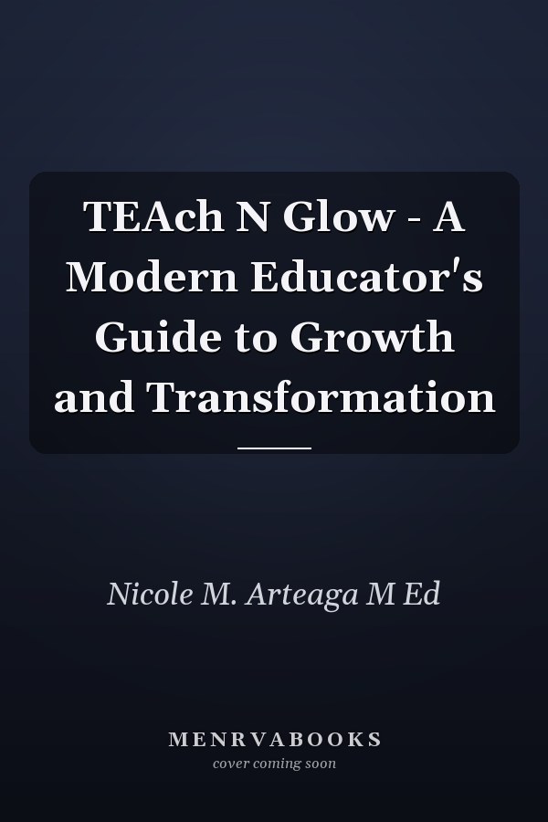TEAch N Glow - A Modern Educator's Guide to Growth and Transformation