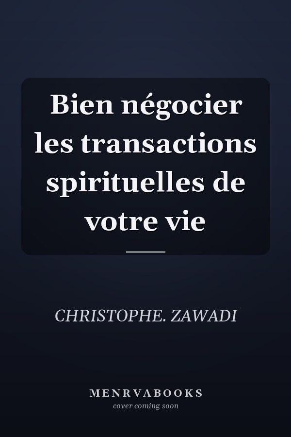 Bien négocier les transactions spirituelles de votre vie