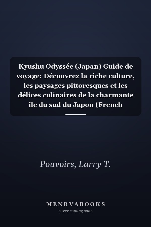 Kyushu Odyssée (Japan) Guide de voyage: Découvrez la riche culture, les paysages pittoresques et les délices culinaires de la charmante île du sud du Japon (French Edition)