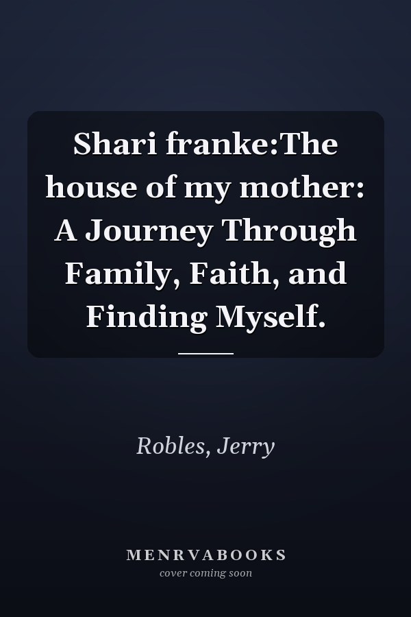 Shari franke:The house of my mother: A Journey Through Family, Faith, and Finding Myself.